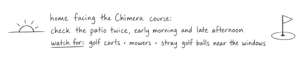 A handwritten note: for a home facing the Chimera course, check the patio twice, early morning and late afternoon. Watch for golf carts, mowers and stray golf balls near the windows.